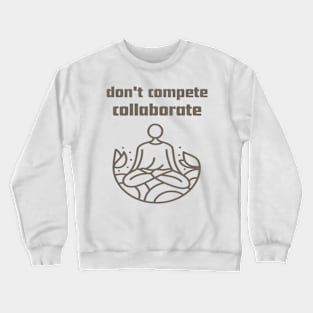 Don't compete collaborate. Crewneck Sweatshirt